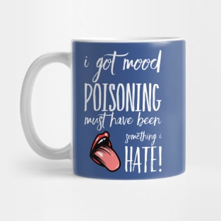 I Got Mood Poisoning, Must be something I hate! Mug